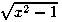 [image: square root of (x^2-1)]